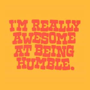 Not a real good way to be humble.